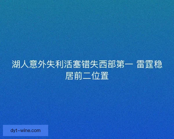 湖人意外失利活塞错失西部第一 雷霆稳居前二位置